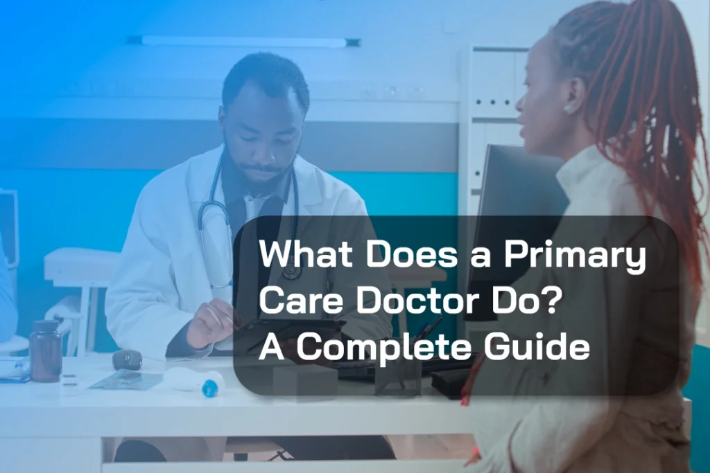What Does a Primary Care Doctor Do? A Complete Guide