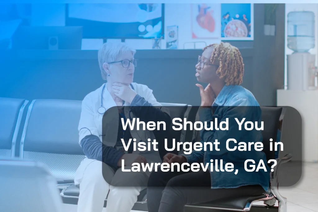 When Should You Visit Urgent Care in Lawrenceville, GA?